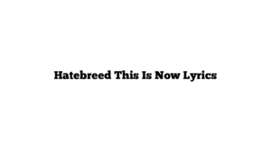 Hatebreed This Is Now Lyrics