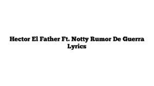 Hector El Father Ft. Notty Rumor De Guerra Lyrics