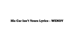 His Car Isn’t Yours Lyrics – WENDY