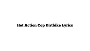 Hot Action Cop Dirtbike Lyrics