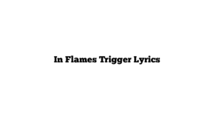 In Flames Trigger Lyrics