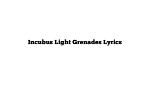 Incubus Light Grenades Lyrics