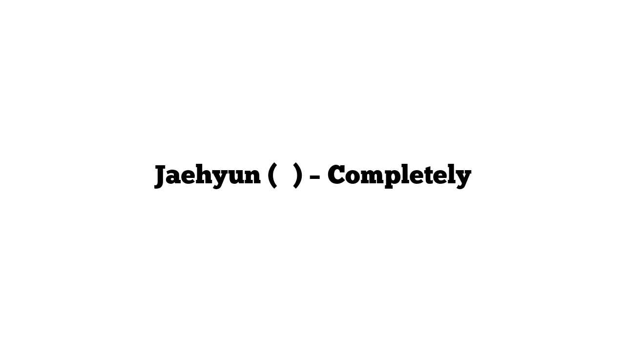 Jaehyun (재현) – Completely