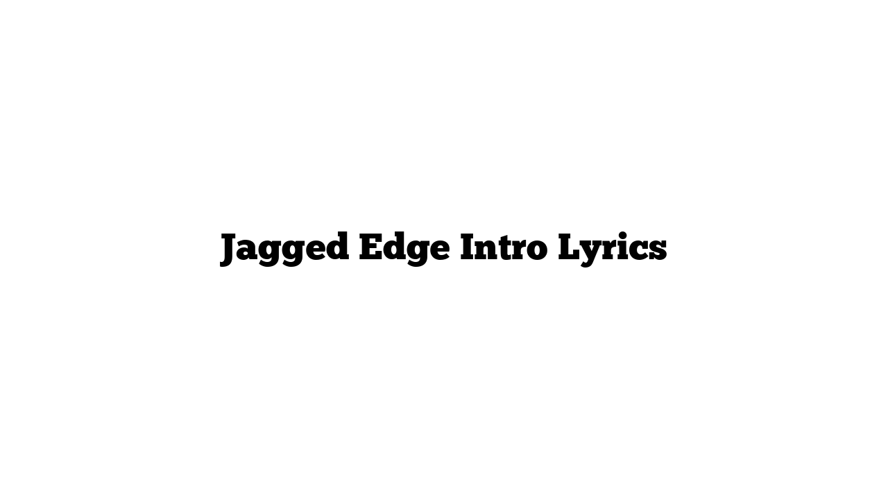 Jagged Edge Intro Lyrics