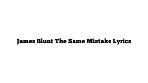 James Blunt The Same Mistake Lyrics