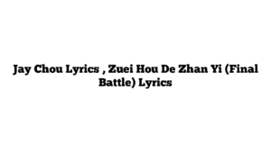 Jay Chou Lyrics , Zuei Hou De Zhan Yi (Final Battle) Lyrics