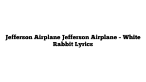 Jefferson Airplane Jefferson Airplane – White Rabbit Lyrics