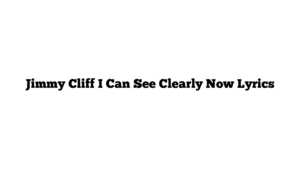 Jimmy Cliff I Can See Clearly Now Lyrics