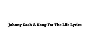 Johnny Cash A Song For The Life Lyrics