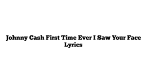 Johnny Cash First Time Ever I Saw Your Face Lyrics