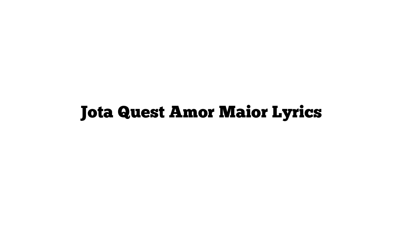 Jota Quest Amor Maior Lyrics