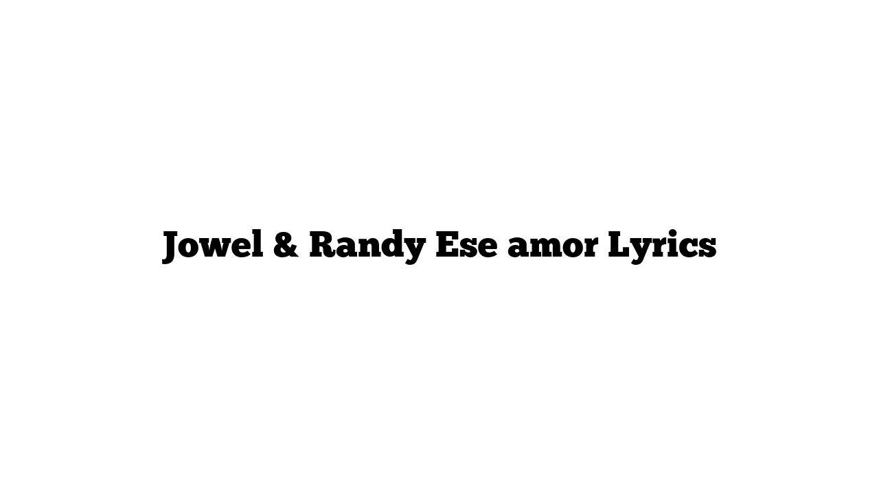 Jowel & Randy Ese amor Lyrics