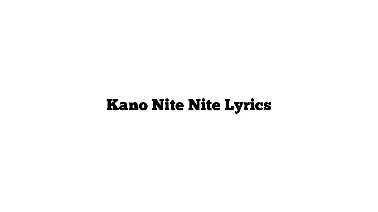 Kano Nite Nite Lyrics