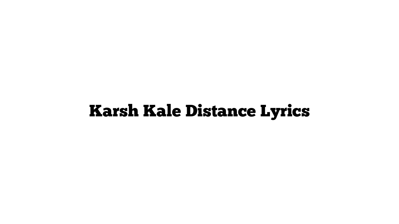 Karsh Kale Distance Lyrics