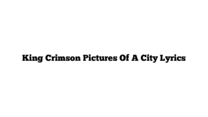 King Crimson Pictures Of A City Lyrics