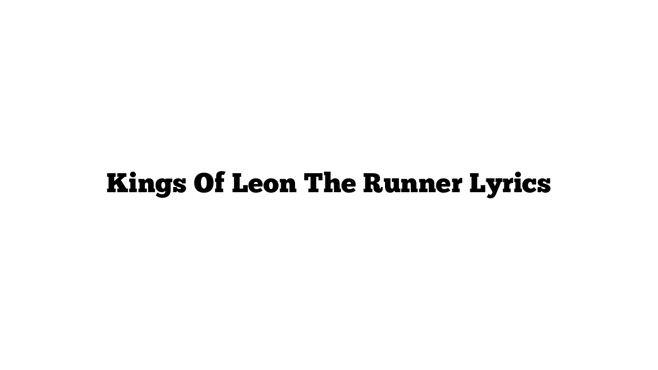 Kings Of Leon The Runner Lyrics