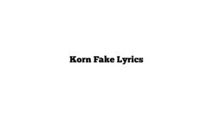 Korn Fake Lyrics