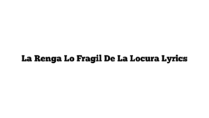 La Renga Lo Fragil De La Locura Lyrics