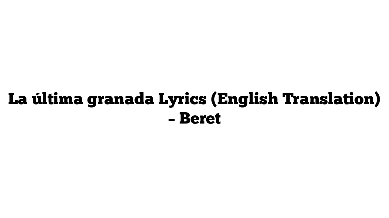 La última granada Lyrics (English Translation) – Beret