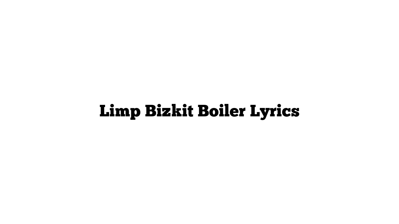 Limp Bizkit Boiler Lyrics