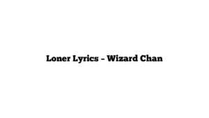 Loner Lyrics – Wizard Chan