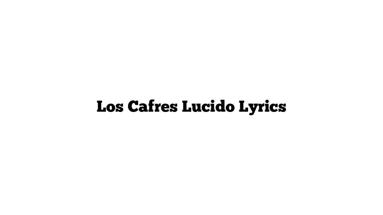 Los Cafres Lucido Lyrics