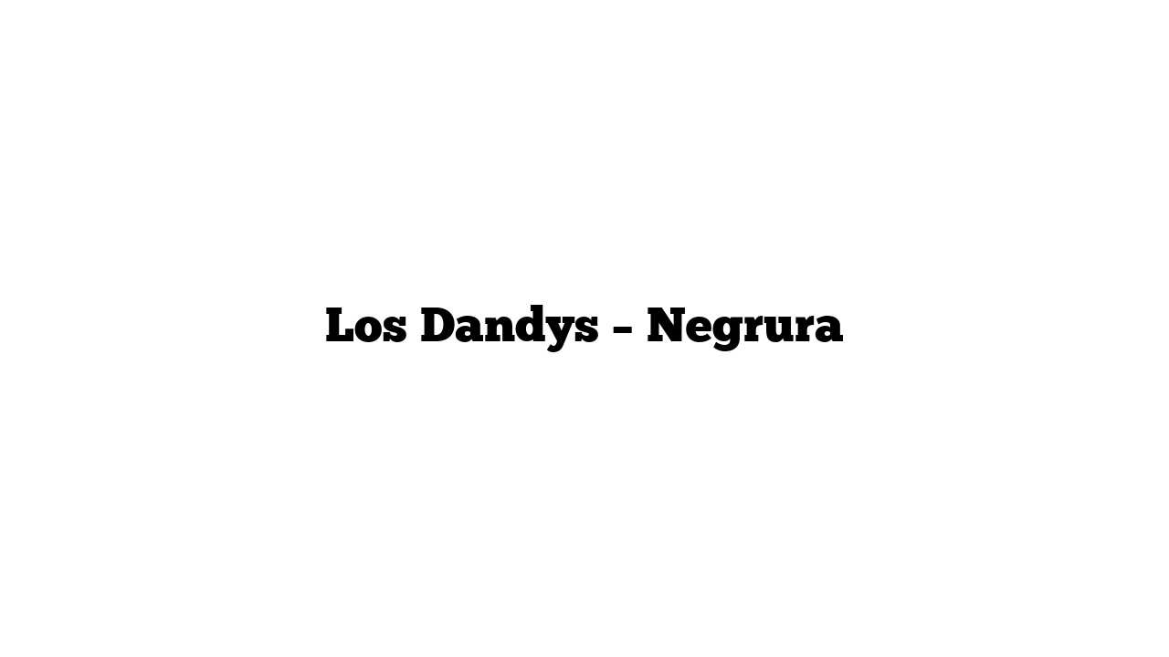 Los Dandys – Negrura