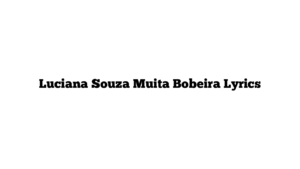 Luciana Souza Muita Bobeira Lyrics