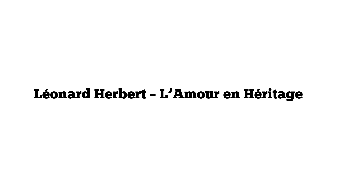 Léonard Herbert – L’Amour en Héritage