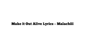 Make it Out Alive Lyrics – Malachiii