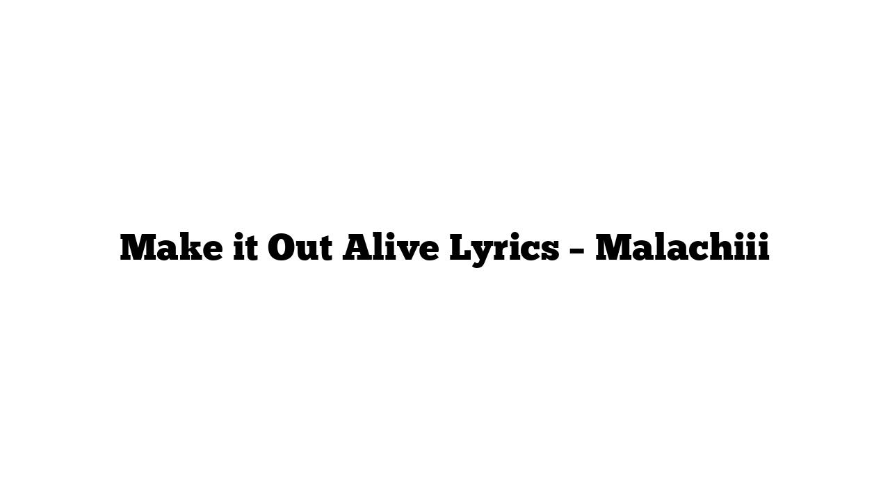 Make it Out Alive Lyrics – Malachiii