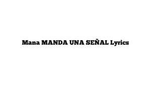 Mana MANDA UNA SEÑAL Lyrics