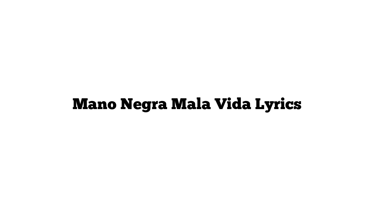 Mano Negra Mala Vida Lyrics