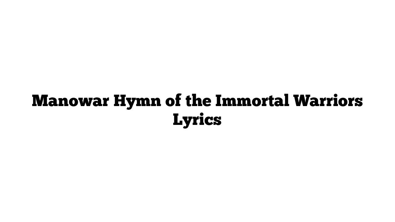 Manowar Hymn of the Immortal Warriors Lyrics