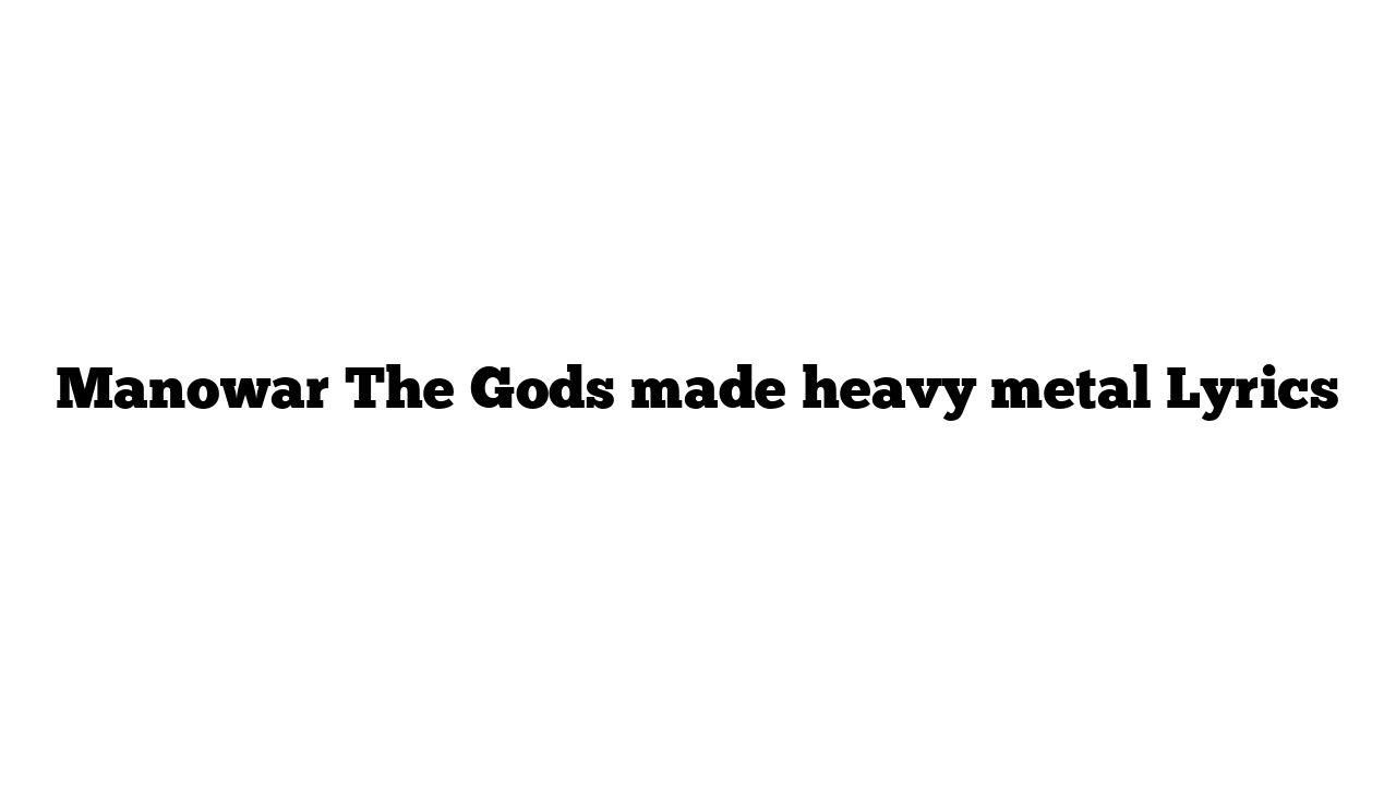 Manowar The Gods made heavy metal Lyrics