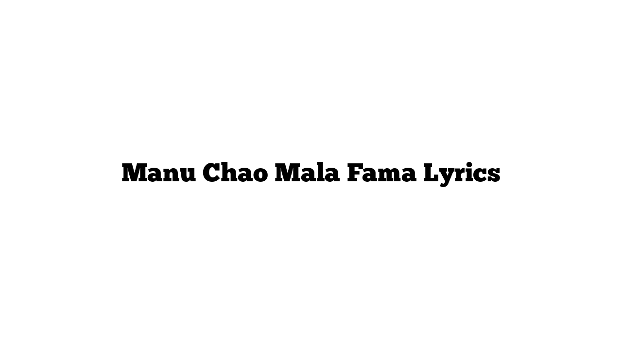 Manu Chao Mala Fama Lyrics