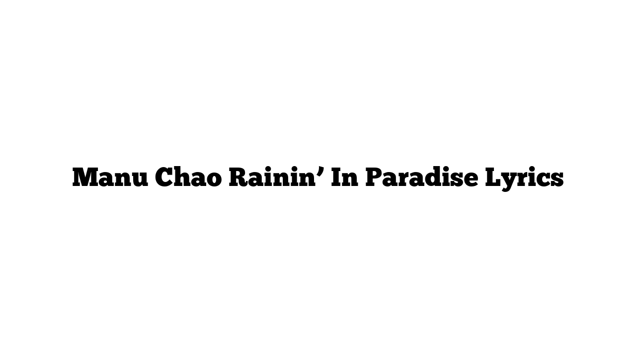 Manu Chao Rainin’ In Paradise Lyrics