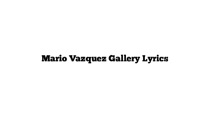 Mario Vazquez Gallery Lyrics