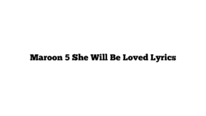 Maroon 5 She Will Be Loved Lyrics