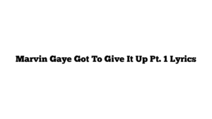 Marvin Gaye Got To Give It Up Pt. 1 Lyrics