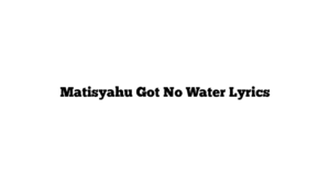 Matisyahu Got No Water Lyrics