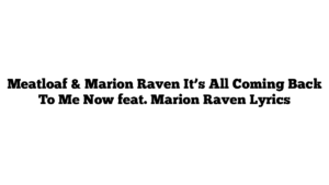 Meatloaf & Marion Raven It’s All Coming Back To Me Now feat. Marion Raven Lyrics