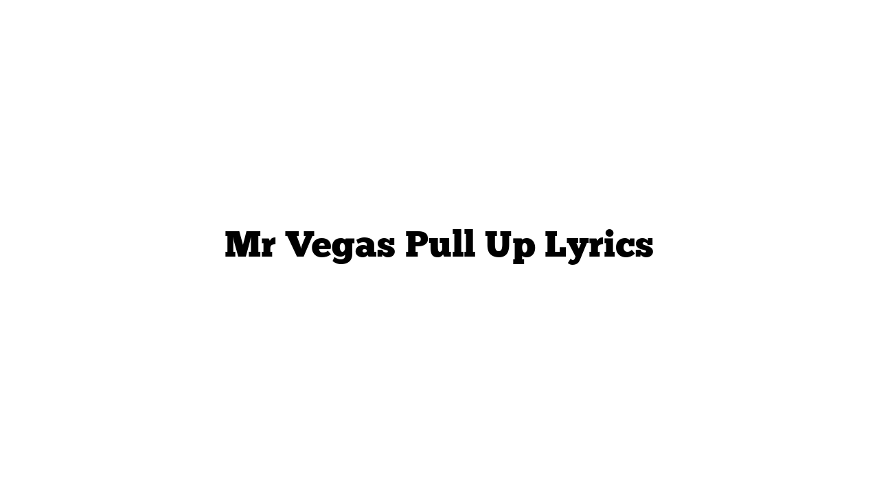 Mr Vegas Pull Up Lyrics