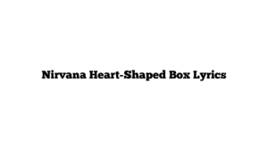 Nirvana Heart-Shaped Box Lyrics