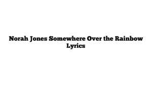 Norah Jones Somewhere Over the Rainbow Lyrics