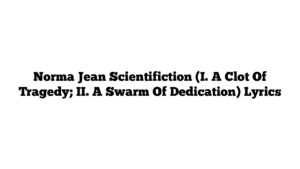 Norma Jean Scientifiction (I. A Clot Of Tragedy; II. A Swarm Of Dedication) Lyrics