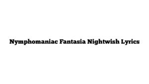 Nymphomaniac Fantasia Nightwish Lyrics