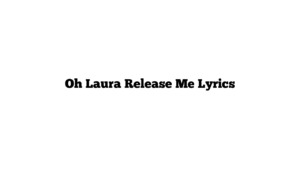 Oh Laura Release Me Lyrics