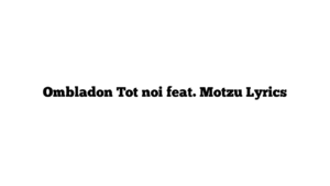 Ombladon Tot noi feat. Motzu Lyrics