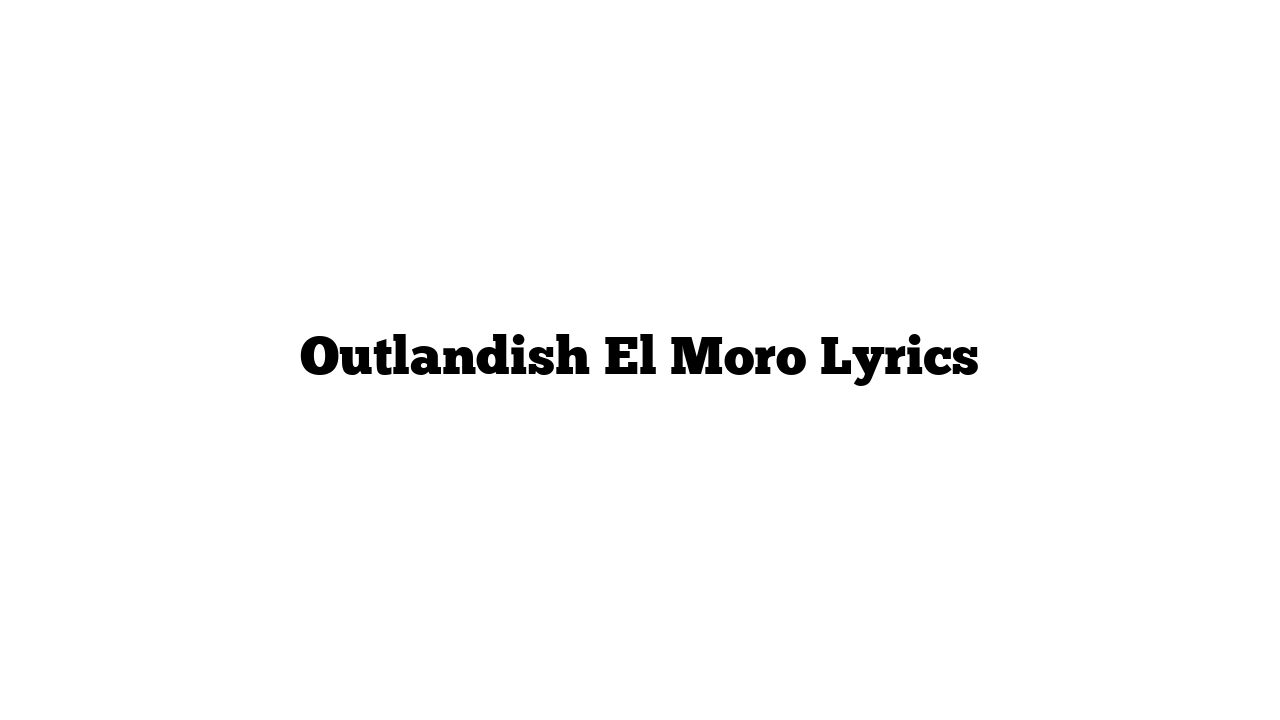 Outlandish El Moro Lyrics